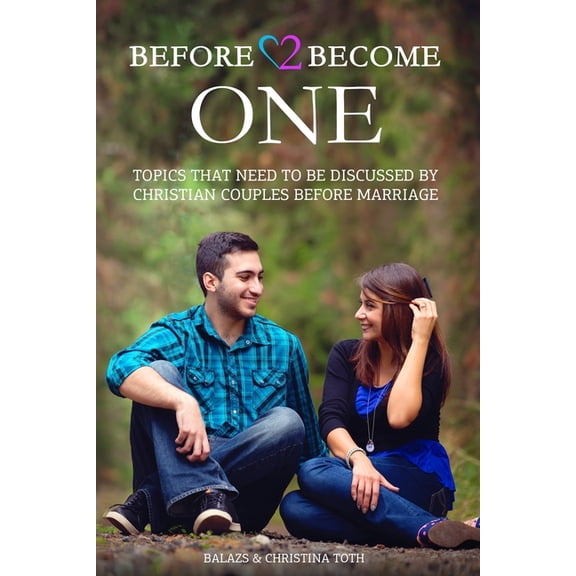 Before 2 Become One: Topics That Need to be Discussed by Christian Couples Before Marriage