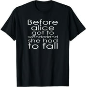 Before Alice Got To Wonderland She Had To Fall T-Shirt