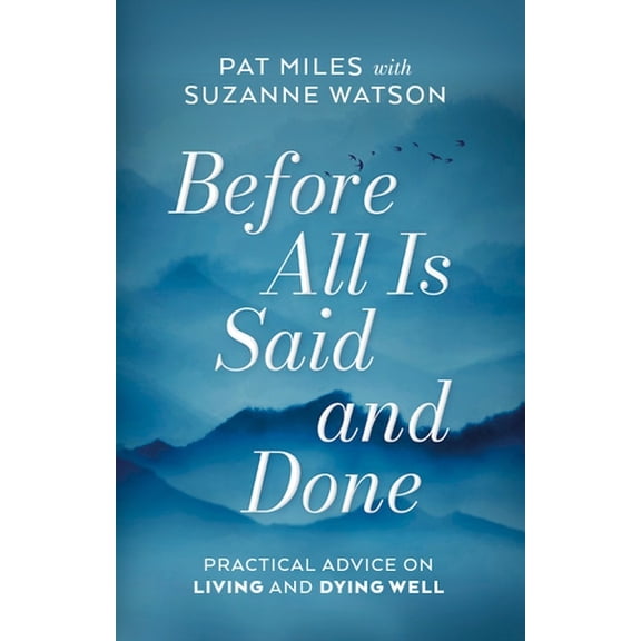 Before All Is Said and Done: Practical Advice on Living and Dying Well (Hardcover)