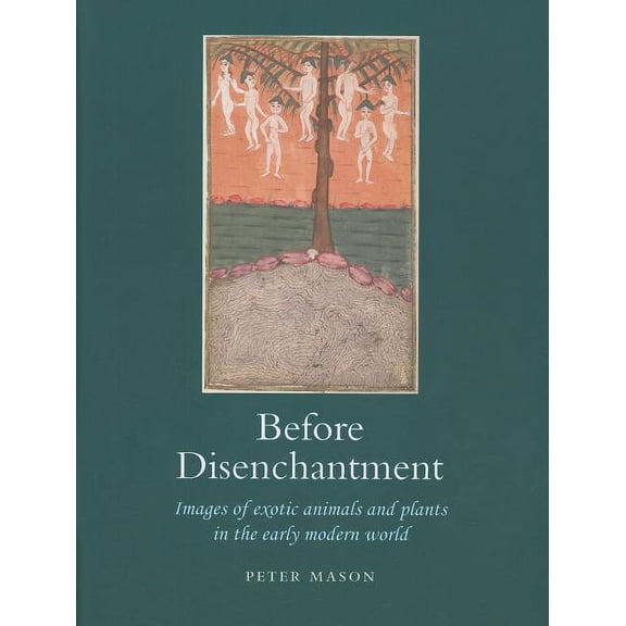 Before Disenchantment : Images of Exotic Animals and Plants in the Early Modern World (Hardcover)