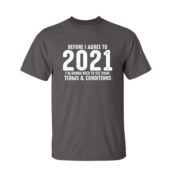Before I Agree To 2021 I'M Gonna Need To See Some Terms Sarcastic Humor Graphic Novelty Funny Tall T Shirt
