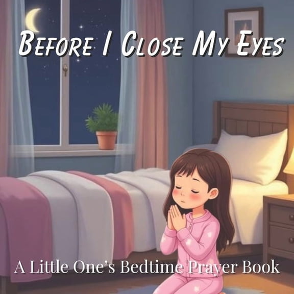 Before I Close My Eyes: A Little One's Bedtime Prayer Book for Christian Children Ages 2-8, (Paperback)