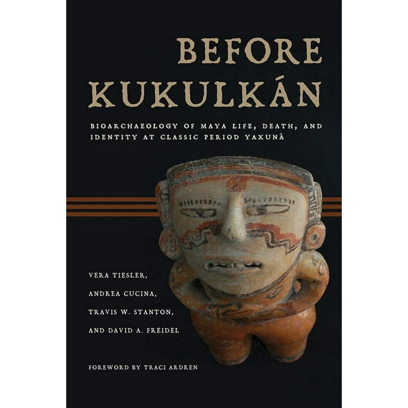 Before Kukulkán : Bioarchaeology of Maya Life, Death, and Identity at Classic Period Yaxuná (Hardcover)
