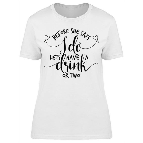 Before She Says I Do A Drink T-Shirt Women -Image by Shutterstock, Female XX-Large