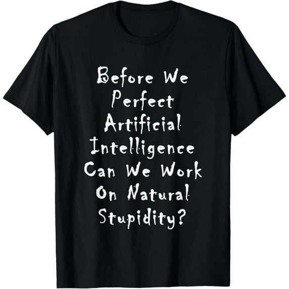 Before We Perfect Artificial Intelligence T-Shirt