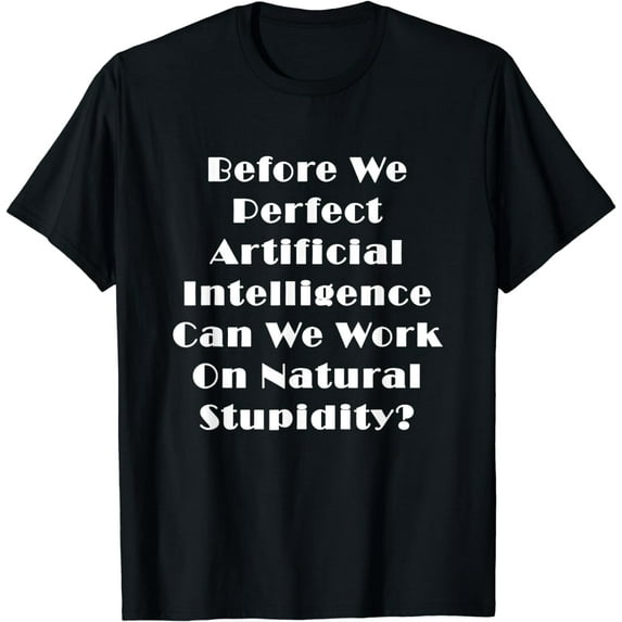 Before We Perfect Artificial Intelligence T-Shirt
