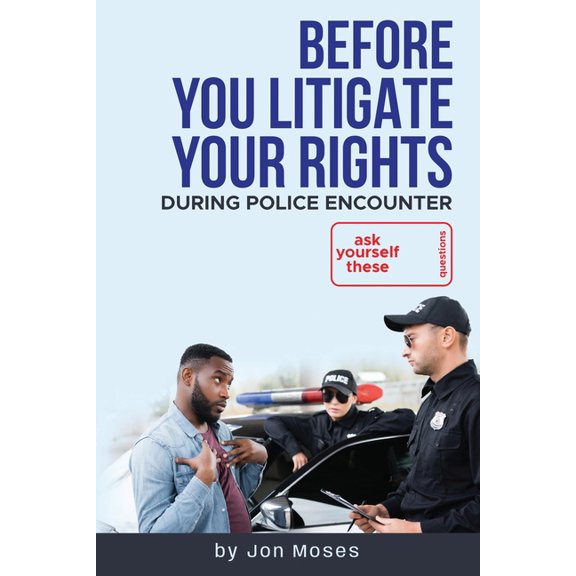 Before YOU "Litigate YOUR Rights" During Police Encounter, (Paperback)