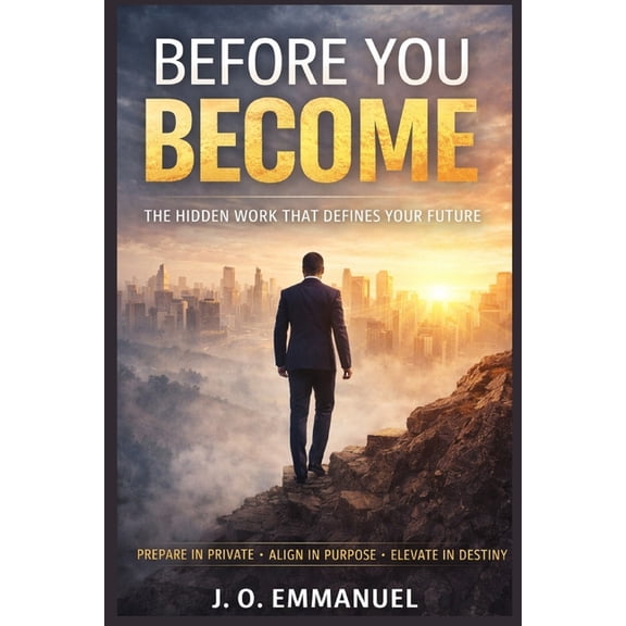 Before You Become: The Hidden Work That Defines Your Future, (Paperback)