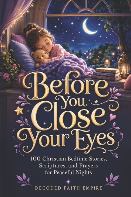 Before You Close Your Eyes: 100 Christian Bedtime Stories, Scriptures ...