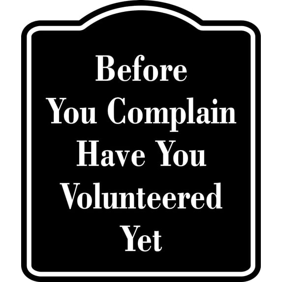 Before You Complain Have You Volunteered Yet BLACK Aluminum Composite Sign, 20"x24"