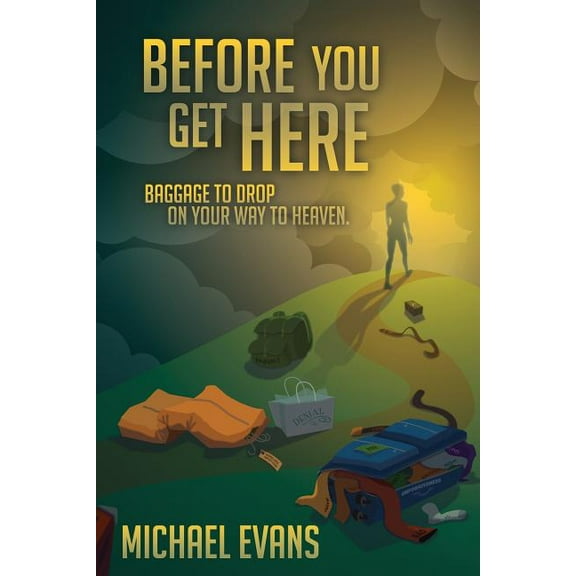 Before You Get Here: Baggage to Drop On Your Way to Heaven, (Paperback)
