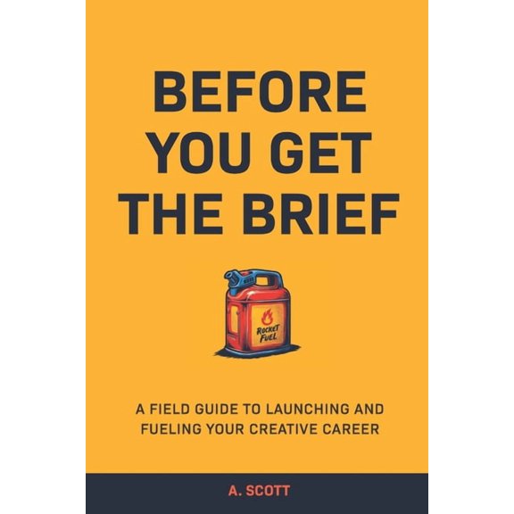 Before You Get The Brief: A Field Guide To Launching and Fueling Your Creative Career, (Paperback)