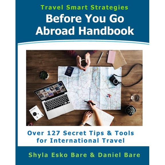 Before You Go Abroad Handbook : Over 127 Secret Tips & Tools for International Travel