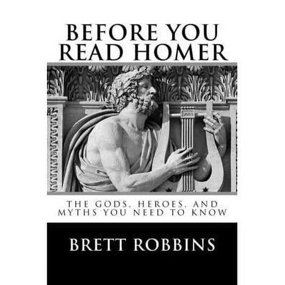 Before You Read Homer: The Gods, Heroes, and Myths You Need to Know (Paperback)