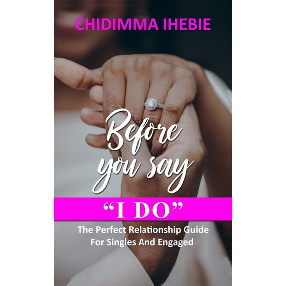 Before You Say I Do : The Perfect Relationship Guide For Singles And Engaged (Paperback)