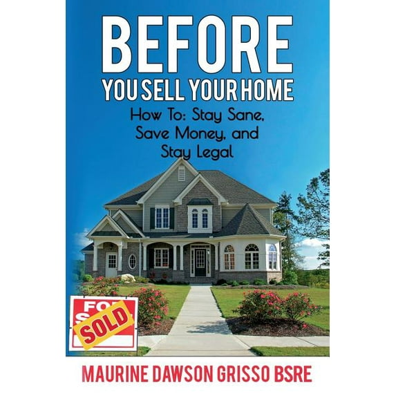 Before You Sell Your Home: How to: Stay Sane, Save Money, and Stay Legal (Paperback)