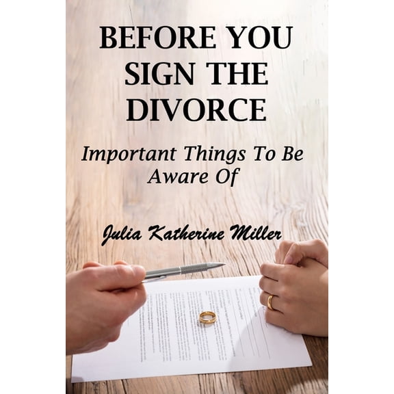 Before You Sign The Divorce: Important Things To Be Aware Of, (Paperback)