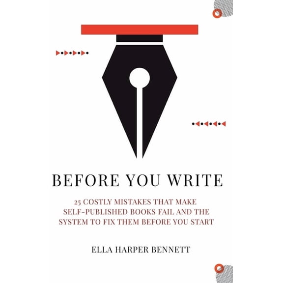 Before You Write: 25 Costly Mistakes That Make Self-Published Books Fail and the System to Fix Them Before You Start, (Paperback)