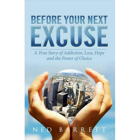 Before Your Next Excuse : A True Story of Addiction, Loss, Hope and the Power of Choice (Paperback)