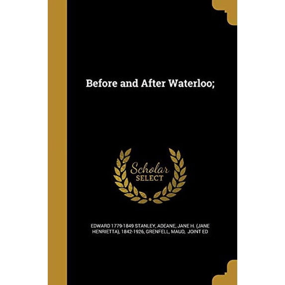 Before and After Waterloo; Paperback 1360542795 9781360542799 Edward 1779-1849 Stanley