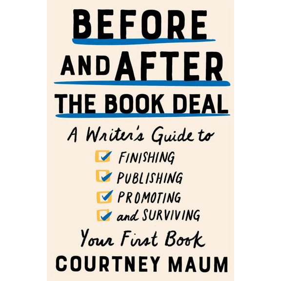 Before and After the Book Deal: A Writer's Guide to Finishing, Publishing, Promoting, and Surviving Your First Book, (Paperback)