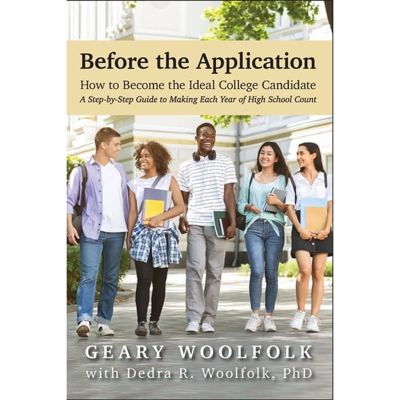 Before the Application: How to Become the Ideal College Candidate  (A Step-by-Step Guide to Making (Paperback) by Geary Woolfolk, Dedra R Woolfolk