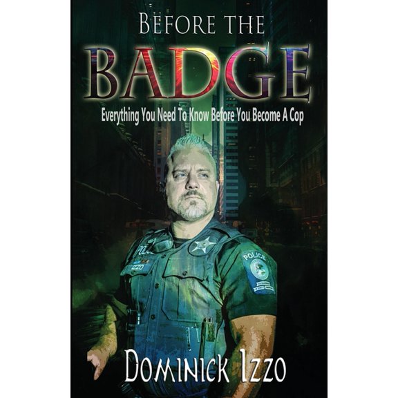 Before the Badge: Everything You Need to Know Before You Become A Cop, (Paperback)