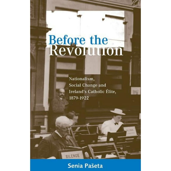 Before the Revolution: Nationalism, Social Change and Ireland's Catholic Elite, 1879-1922, (Paperback)