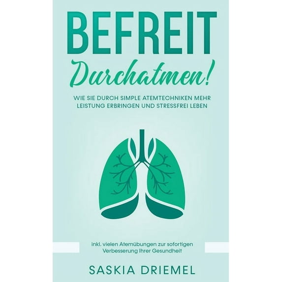 Befreit durchatmen!: Wie Sie durch simple Atemtechniken mehr Leistung erbringen und stressfrei leben (Paperback)