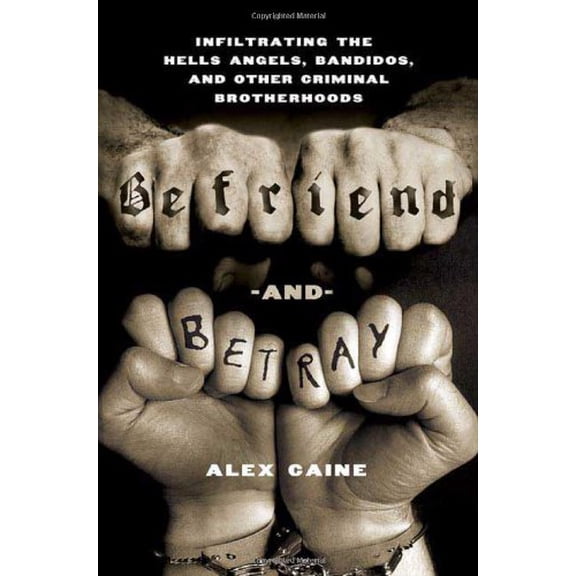 Pre-Owned Befriend and Betray : Infiltrating the Hells Angels, Bandidos and Other Criminal Brotherhoods (Hardcover) 9780312537197