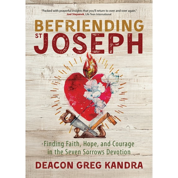 Befriending St. Joseph: Finding Faith, Hope, and Courage in the Seven Sorrows Devotion, (Paperback)