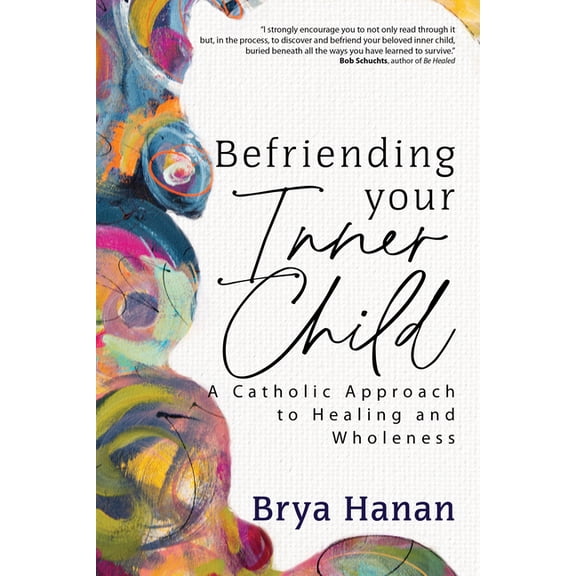 Befriending Your Inner Child: A Catholic Approach to Healing and Wholeness, (Paperback)