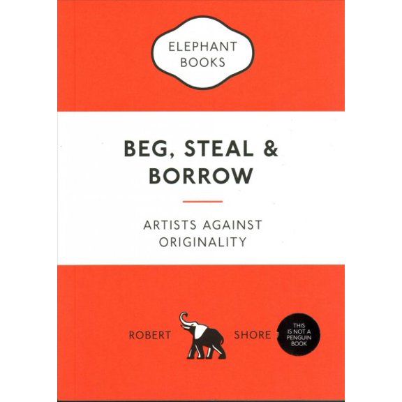 Pre-Owned Beg, Steal & Borrow: Artists Against Originality (Paperback) 1780679467 9781780679464