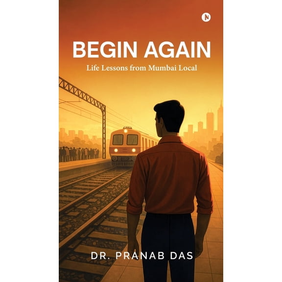Begin Again: Life Lessons from Mumbai Local, (Hardcover)