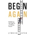 thumbnail image 1 of Begin Again: Redefining Your Path to a Fulfilling Future, (Paperback), 1 of 1