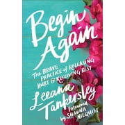 Begin Again: The Brave Practice of Releasing Hurt and Receiving Rest (Paperback)
