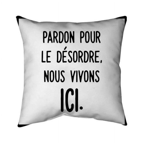 Begin Home Decor 5542-1818-QU4 18 x 18 in. Pardon Pour Le Dtsordre, Nous Vivons ICI-Double Sided Print Outdoor Pillow Cover