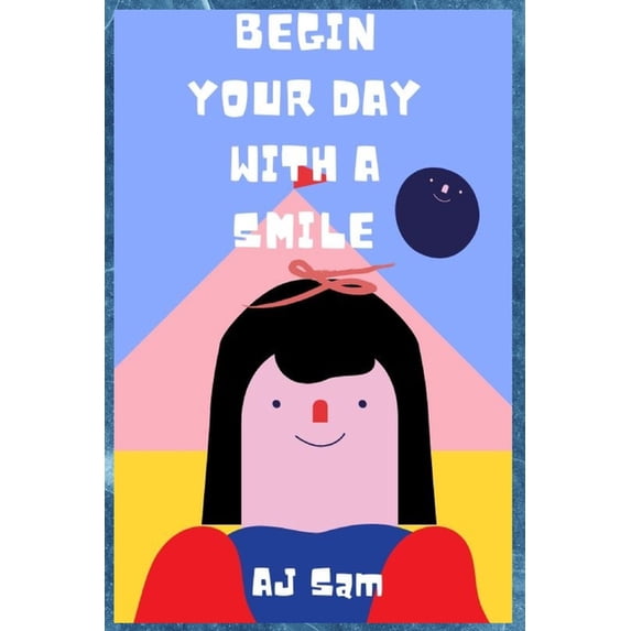 Begin Your Day With a Smile : Learn ways to always smile (Paperback)