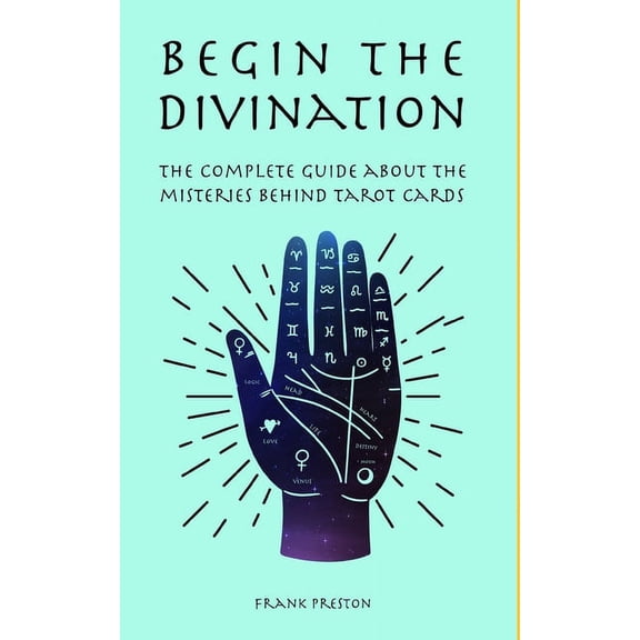 Begin the Divination: The complete guide about the misteries behind tarot cards, (Paperback)