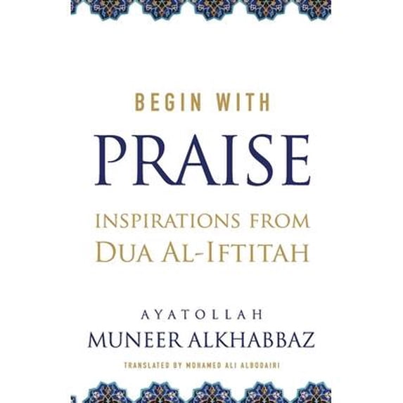 Begin with Praise: Inspirations from Du'a al-Iftitah (Paperback)