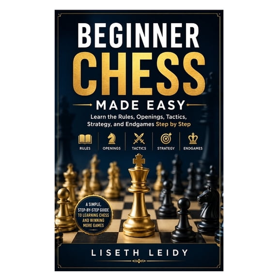 Beginner Chess Made Easy: Learn the Rules, Openings, Tactics, Strategy, and Endgames Step by Step, (Paperback)