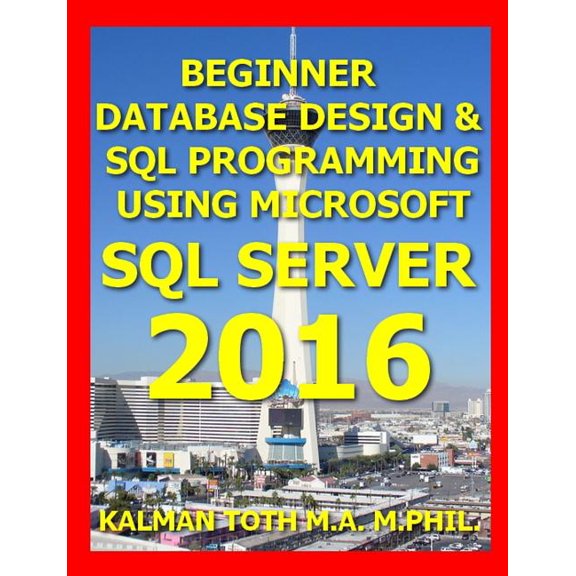 Beginner Database Design & SQL Programming Using Microsoft SQL Server 2016