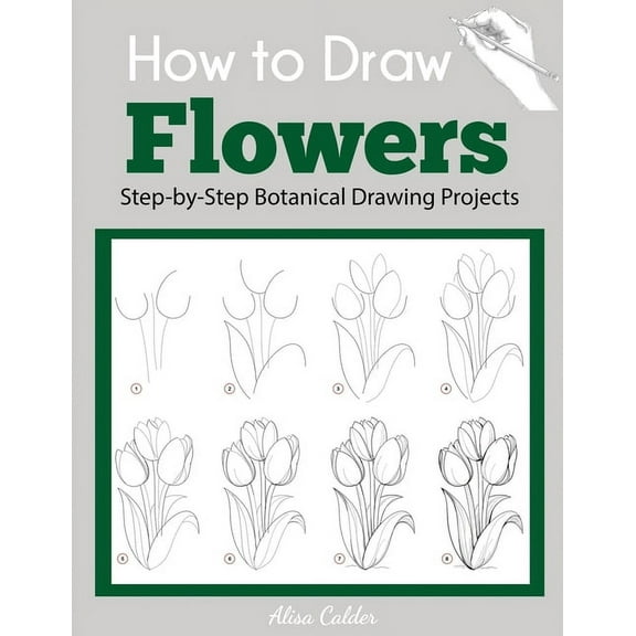 Beginner Drawing Guides How to Draw Flowers: Step-by-Step Botanical Drawing Projects, (Paperback)