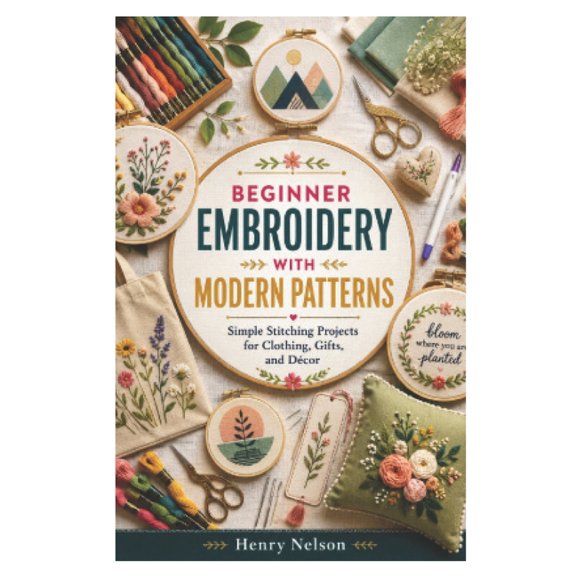 Beginner Embroidery with Modern Patterns: Simple Stitching Projects for Clothing, Gifts, and Dcor, (Paperback)