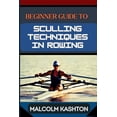 thumbnail image 1 of Beginner Guide to Sculling Techniques in Rowing: Unlock Your Potential With Expert Tips And Proven Strategies To Boost Y, (Paperback), 1 of 1