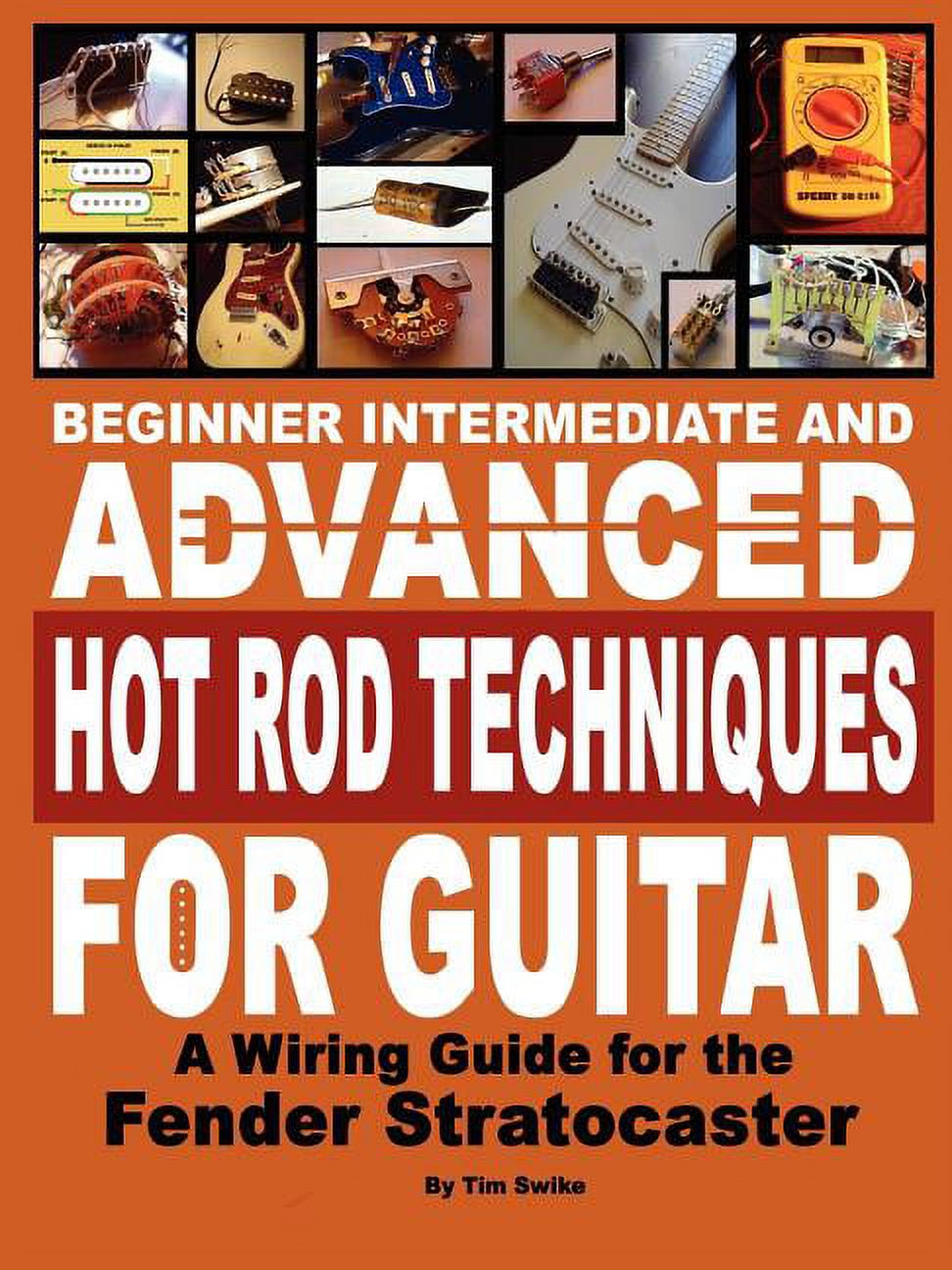 Beginner Intermediate and Advanced Hot Rod Techniques for Guitar a Fender Stratocaster Wiring