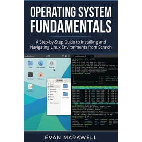 Beginner Operating System Essentials Operating System Fundamentals: A Step-by-Step Guide to Installing and Navigating Linux Environments from Scratch, Book 1, (Paperback)