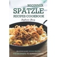 thumbnail image 1 of Beginner Spatzle Recipes Cookbook: Delicious & Easy Spatzle Recipes for Beginners to German Cuisine, 1 of 1