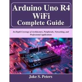 Beginner Today, Professional Tomorrow in Arduino Uno R4 WiFi Complete Guide: In-Depth Coverage of Architecture, Peripherals, Networking, and Professional Applica, (Paperback)