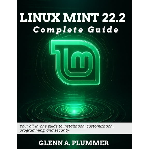 Beginner Today, Professional Tomorrow in Linux Mint 22.2 Complete Guide: Your all-in-one guide to installation, customization, programming, and security, (Paperback)